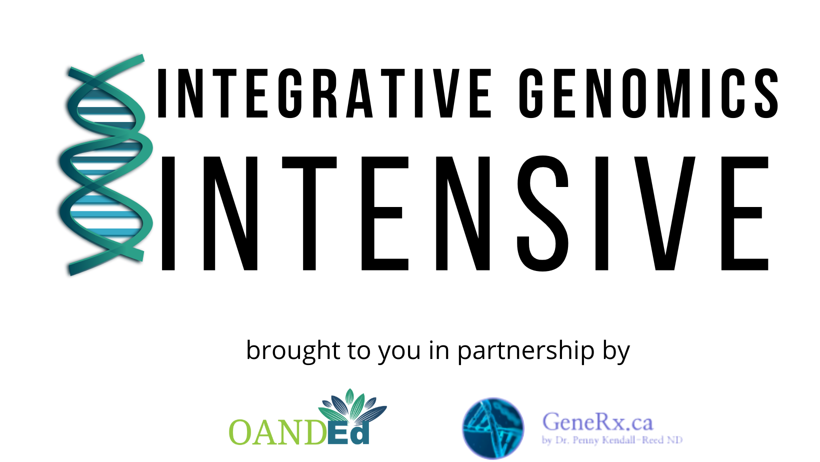 Integrative Genomics Intensive Brought to you by the OAND and GeneRx.ca